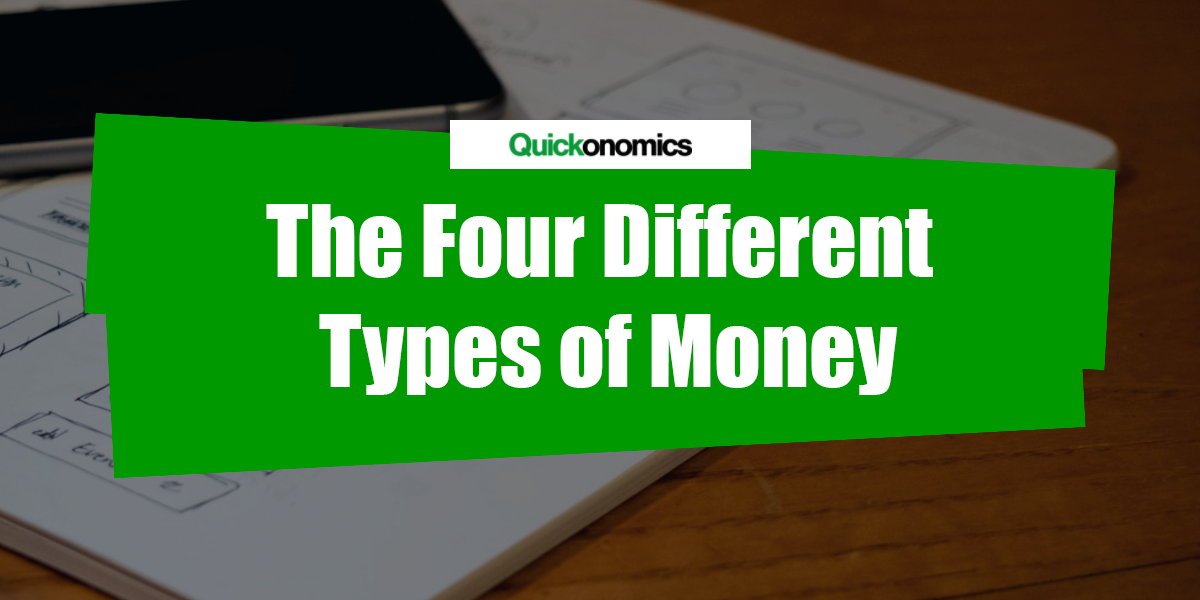 The Four Different Types Of Money Quickonomics - 